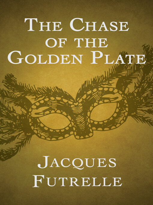 Title details for The Chase of the Golden Plate by Jacques Futrelle - Available